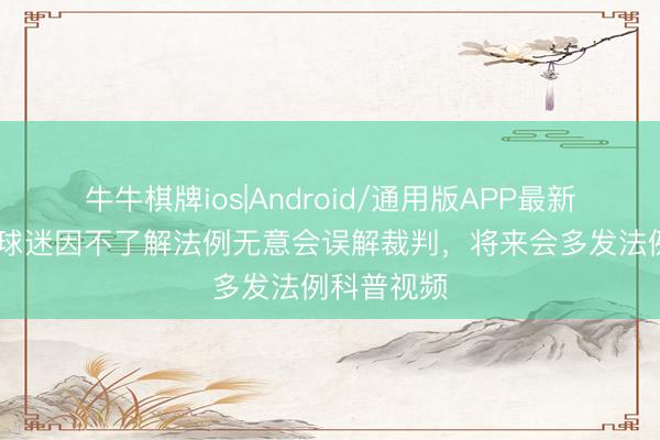 牛牛棋牌ios|Android/通用版APP最新版 马宁：球迷因不了解法例无意会误解裁判，将来会多发法例科普视频