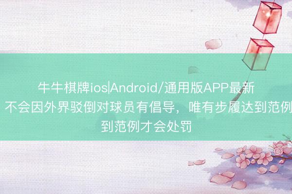 牛牛棋牌ios|Android/通用版APP最新版 马宁：不会因外界驳倒对球员有倡导，唯有步履达到范例才会处罚