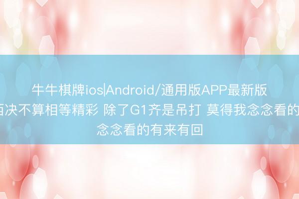 牛牛棋牌ios|Android/通用版APP最新版 追梦：西决不算相等精彩 除了G1齐是吊打 莫得我念念看的有来有回