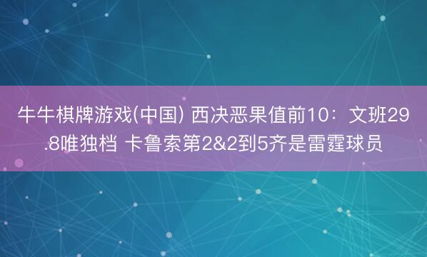 牛牛棋牌游戏(中国) 西决恶果值前10：文班29.8唯独档 卡鲁索第2&2到5齐是雷霆球员