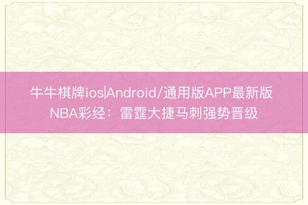 牛牛棋牌ios|Android/通用版APP最新版 NBA彩经：雷霆大捷马刺强势晋级