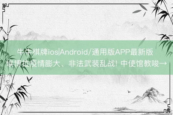 牛牛棋牌ios|Android/通用版APP最新版 埃博拉疫